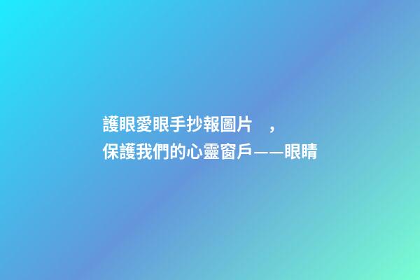 護眼愛眼手抄報圖片，保護我們的心靈窗戶——眼睛
